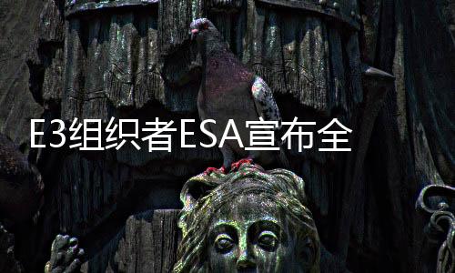 E3組織者ESA宣布全新游戲展iicon 御三家會參展