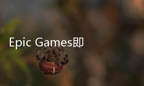 Epic Games即將升級《堡壘之夜》服務(wù)器 增加新節(jié)點(diǎn)