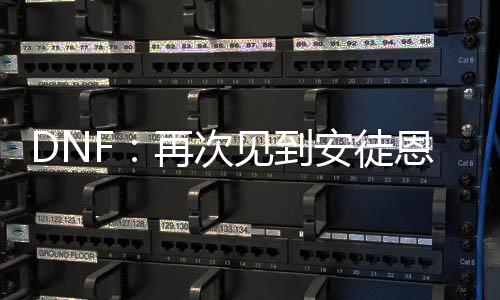 DNF：再次見到安徒恩