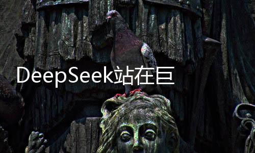 DeepSeek站在巨人的肩上，創(chuàng)始人的獨家揭秘與啟示
