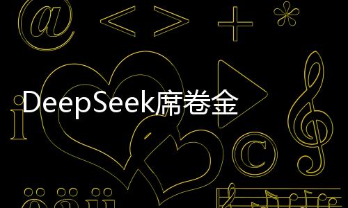 DeepSeek席卷金融行業(yè)，引領(lǐng)金融科技新潮流