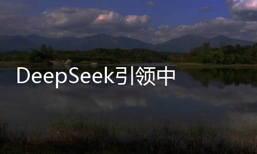 DeepSeek引領(lǐng)中國資產(chǎn)重估的新篇章
