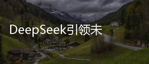 DeepSeek引領未來，人工智能最想向人類提出的幾個問題
