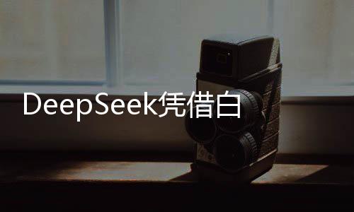 DeepSeek憑借白菜價捅破萬億資本泡沫，揭示科技與金融融合的新篇章