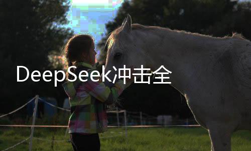 DeepSeek沖擊全球科技圈，美科技股遭撼動，英偉達股價大幅下滑