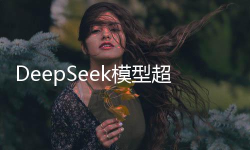 DeepSeek模型超越ChatGPT，新一代對話技術(shù)領(lǐng)航者的探索與挑戰(zhàn)