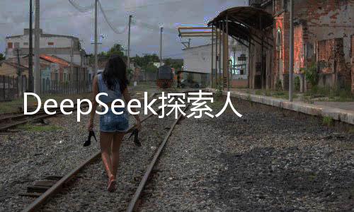 DeepSeek探索人類好奇心之源，最想問人類哪些問題？