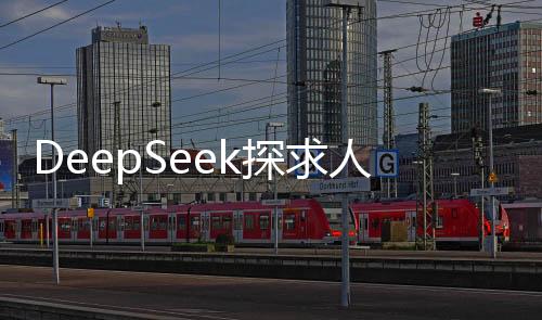 DeepSeek探求人類深層次需求，最想解答的十大問題