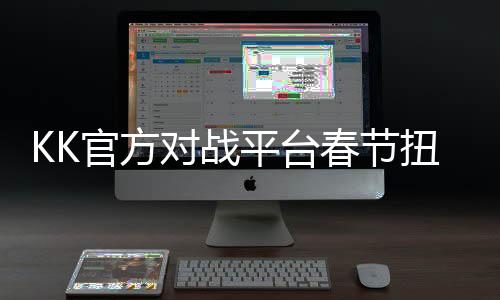 KK官方對戰(zhàn)平臺春節(jié)扭福利拉滿！iPhone 16等超多年貨你來領！