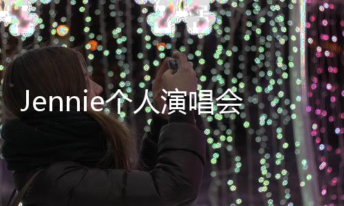 Jennie個(gè)人演唱會，璀璨之夜，音樂之旅