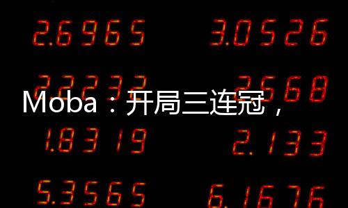 Moba：開局三連冠，解說臺(tái)上見