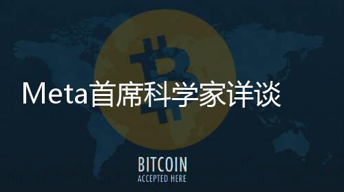 Meta首席科學家詳談DeepSeek技術(shù)火爆現(xiàn)象