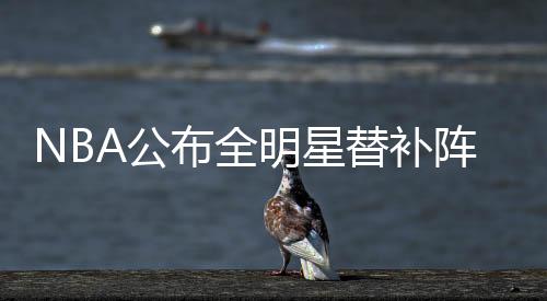 NBA公布全明星替補(bǔ)陣容，濃眉哈登領(lǐng)銜