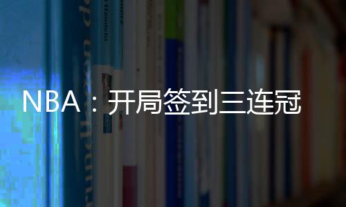 NBA：開局簽到三連冠，獎(jiǎng)勵(lì)史詩級天賦
