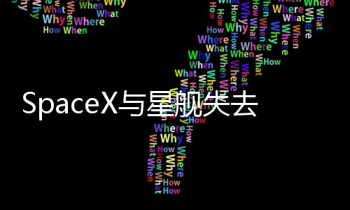 SpaceX與星艦失去聯(lián)系 飛船直播畫面中斷