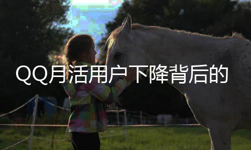 QQ月活用戶下降背后的深層原因及影響