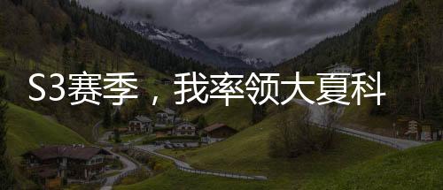 S3賽季，我率領(lǐng)大夏科技飛升