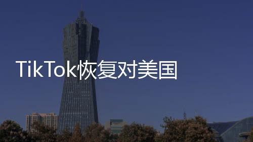 TikTok恢復(fù)對(duì)美國(guó)用戶的服務(wù)，全新篇章開(kāi)啟全球內(nèi)容分享時(shí)代