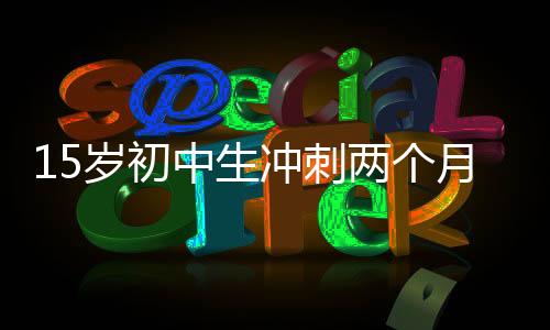 15歲初中生沖刺兩個(gè)月，成功考上985碩士——一場(chǎng)超越自我、勤奮拼搏的奇跡之旅
