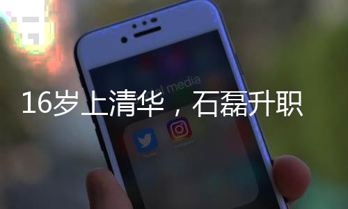 16歲上清華，石磊升職之路