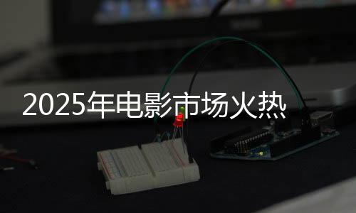 2025年電影市場火熱，票房破80億——哪吒2暫居榜首