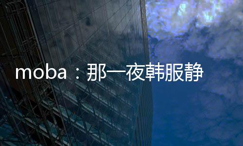 moba：那一夜韓服靜悄悄