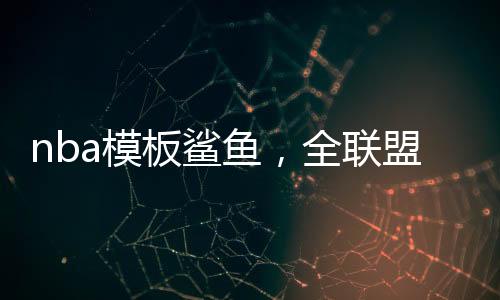nba模板鯊魚，全聯(lián)盟為我擺爛